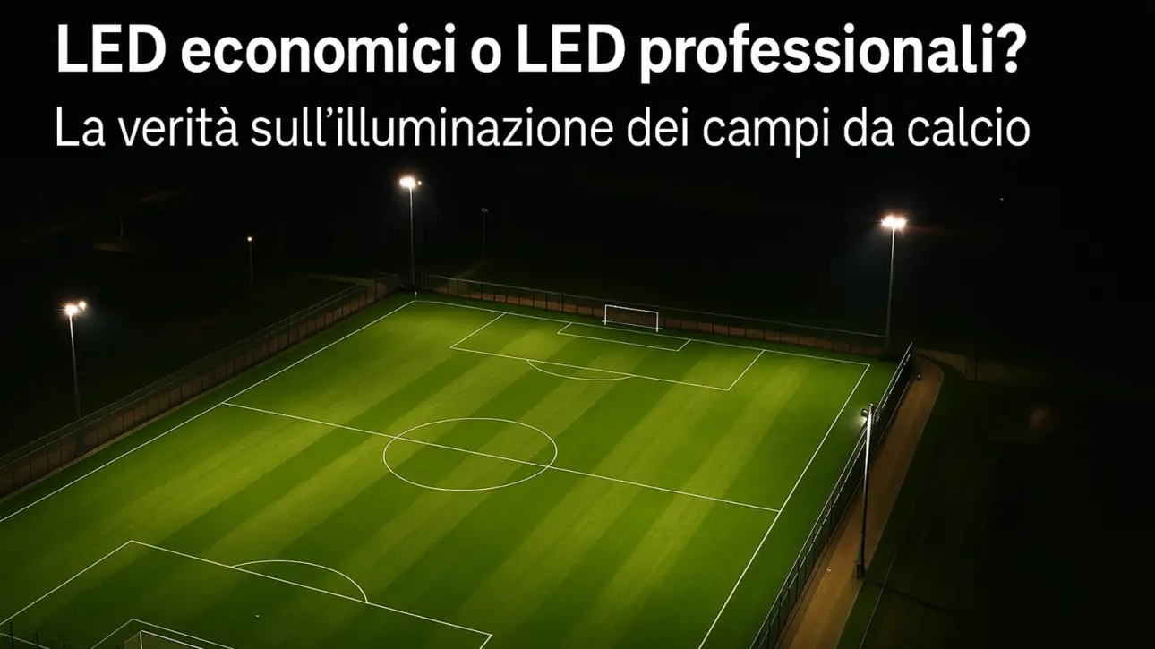 LED economici o LED professionali? La verità sull’illuminazione dei campi da calcio